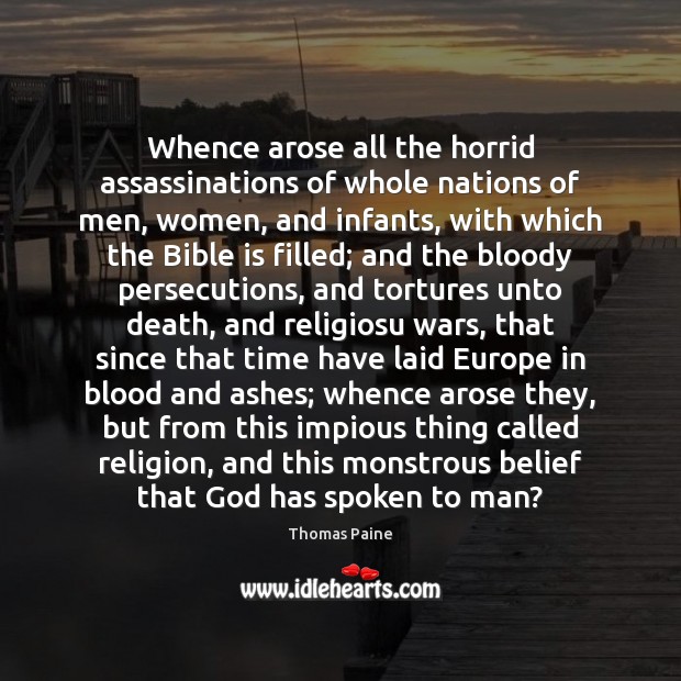 Whence arose all the horrid assassinations of whole nations of men, women, Thomas Paine Picture Quote