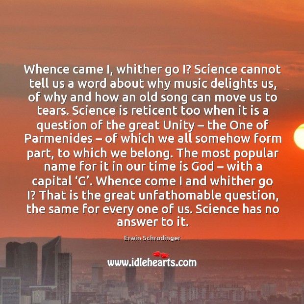 Whence came I, whither go I? Science cannot tell us a word Erwin Schrodinger Picture Quote