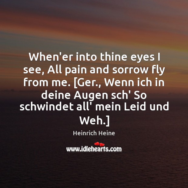 When’er into thine eyes I see, All pain and sorrow fly from Heinrich Heine Picture Quote