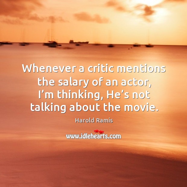 Whenever a critic mentions the salary of an actor, I’m thinking, he’s not talking about the movie. Salary Quotes Image