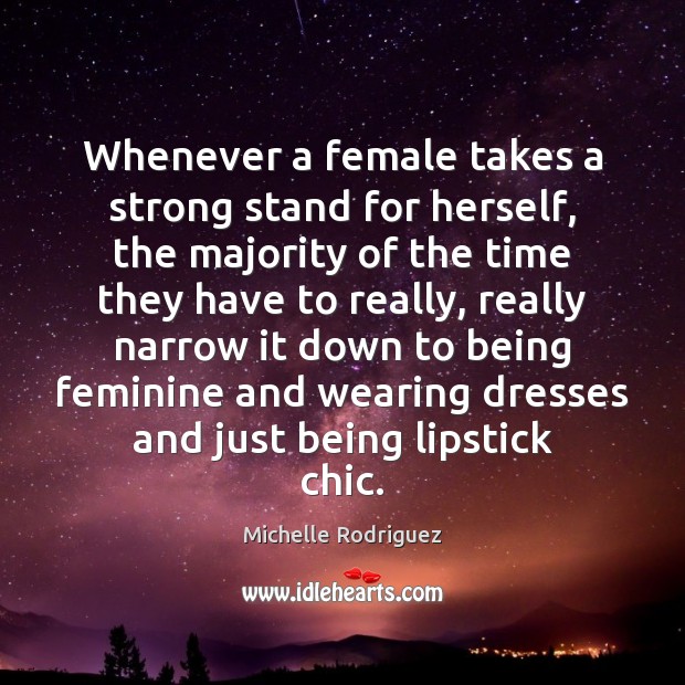 Whenever a female takes a strong stand for herself, the majority of Michelle Rodriguez Picture Quote