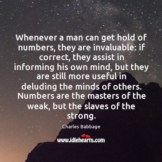 Whenever a man can get hold of numbers, they are invaluable: if Image