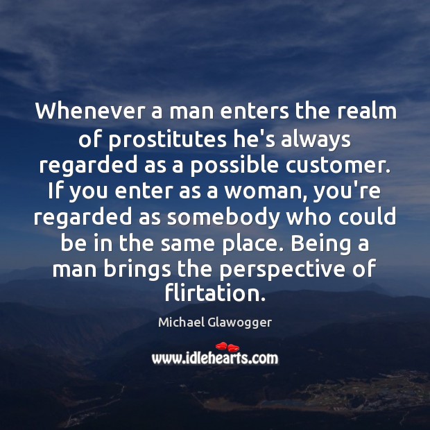 Whenever a man enters the realm of prostitutes he’s always regarded as Michael Glawogger Picture Quote