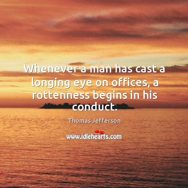 Whenever a man has cast a longing eye on offices, a rottenness begins in his conduct. Image
