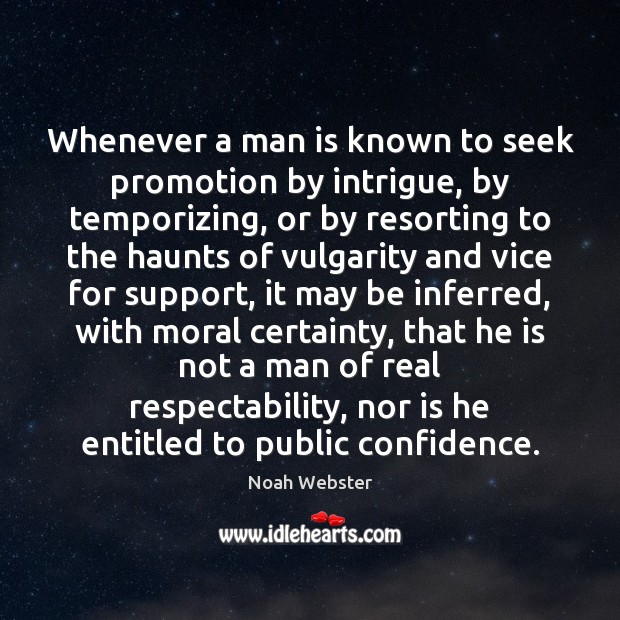 Whenever a man is known to seek promotion by intrigue, by temporizing, Noah Webster Picture Quote