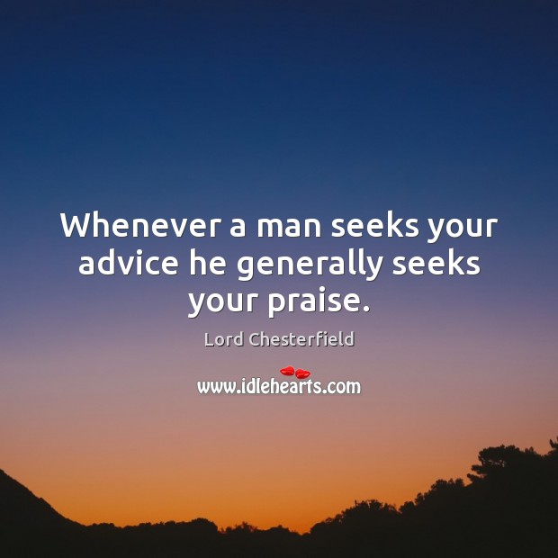 Whenever a man seeks your advice he generally seeks your praise. Image