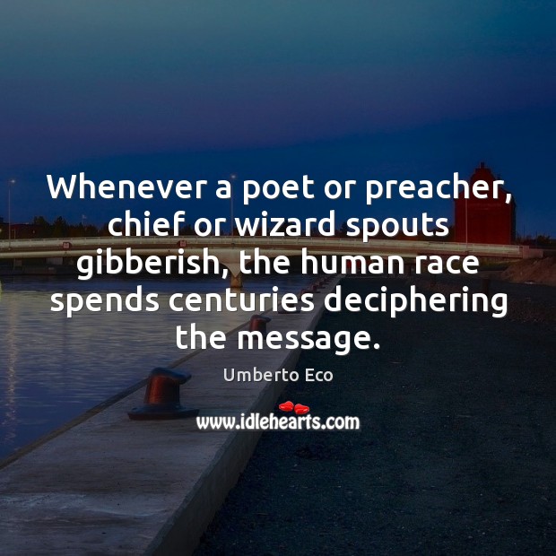 Whenever a poet or preacher, chief or wizard spouts gibberish, the human Umberto Eco Picture Quote