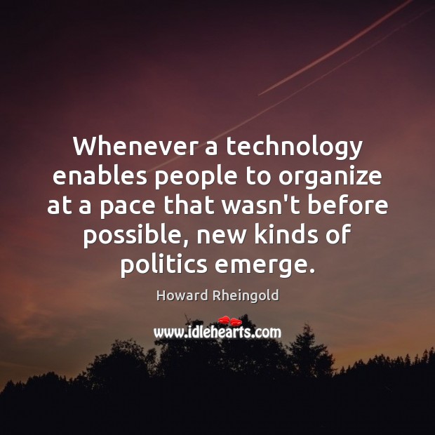 Whenever a technology enables people to organize at a pace that wasn’t Howard Rheingold Picture Quote