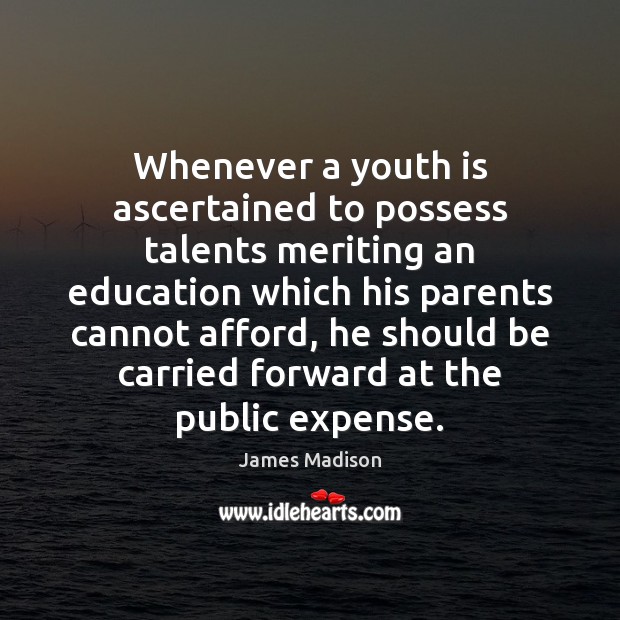 Whenever a youth is ascertained to possess talents meriting an education which James Madison Picture Quote