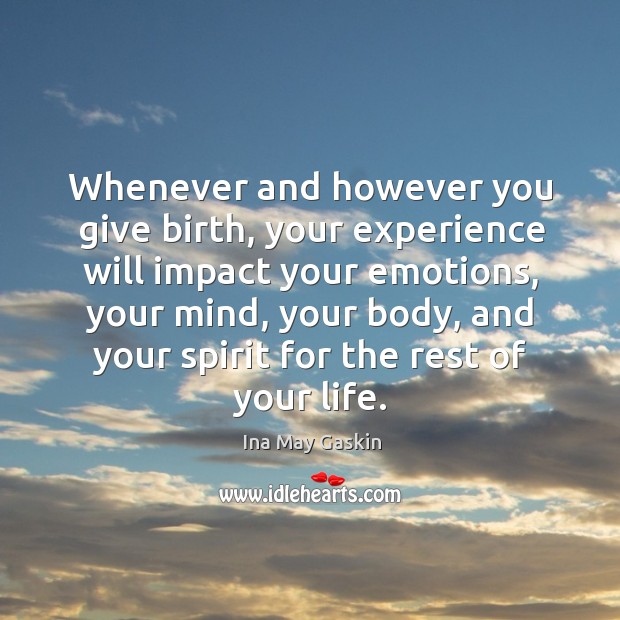 Whenever and however you give birth, your experience will impact your emotions, Ina May Gaskin Picture Quote