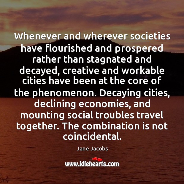 Whenever and wherever societies have flourished and prospered rather than stagnated and Jane Jacobs Picture Quote