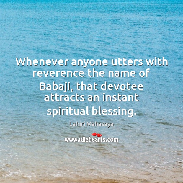 Whenever anyone utters with reverence the name of Babaji, that devotee attracts Lahiri Mahasaya Picture Quote