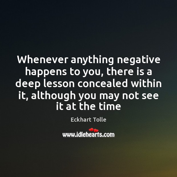 Whenever anything negative happens to you, there is a deep lesson concealed Image