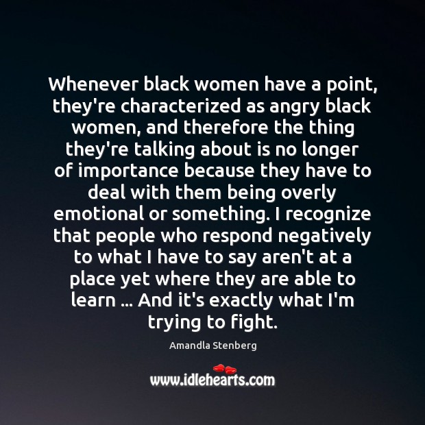 Whenever black women have a point, they’re characterized as angry black women, Amandla Stenberg Picture Quote