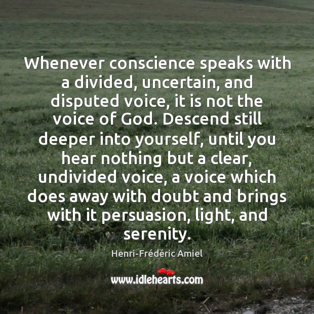 Whenever conscience speaks with a divided, uncertain, and disputed voice, it is Henri-Frédéric Amiel Picture Quote
