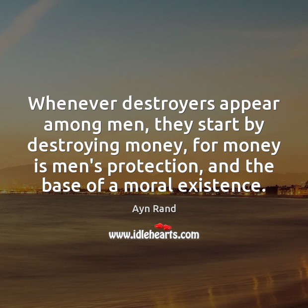 Whenever destroyers appear among men, they start by destroying money, for money Money Quotes Image