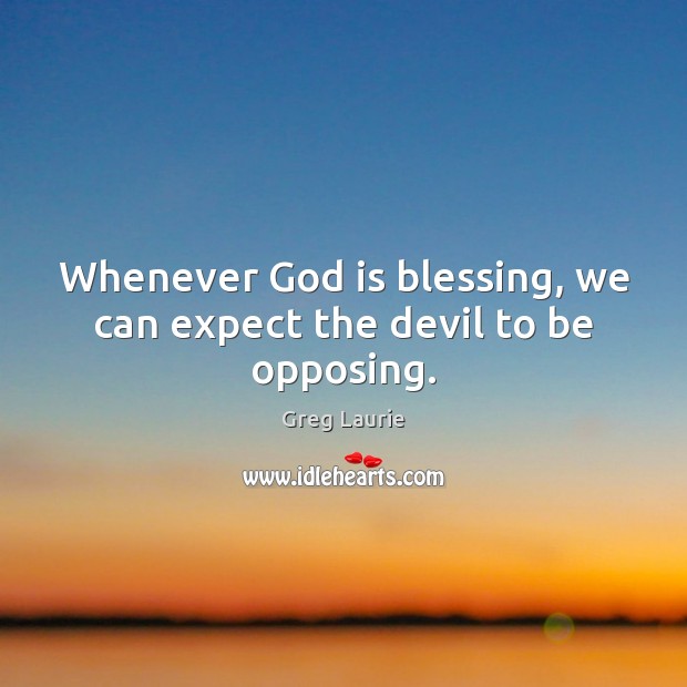 Whenever God is blessing, we can expect the devil to be opposing. Expect Quotes Image