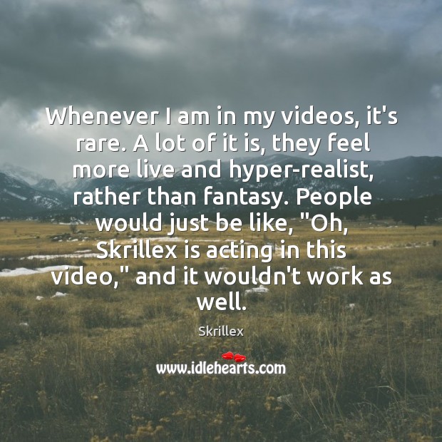 Whenever I am in my videos, it’s rare. A lot of it Skrillex Picture Quote