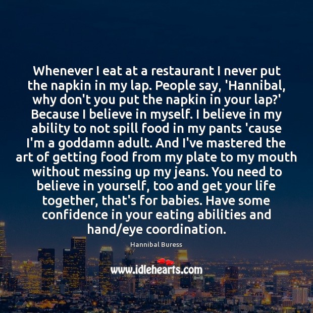 Whenever I eat at a restaurant I never put the napkin in Hannibal Buress Picture Quote