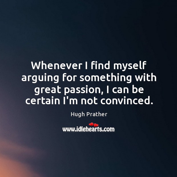 Whenever I find myself arguing for something with great passion, I can Image
