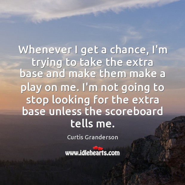 Whenever I get a chance, I’m trying to take the extra base Curtis Granderson Picture Quote