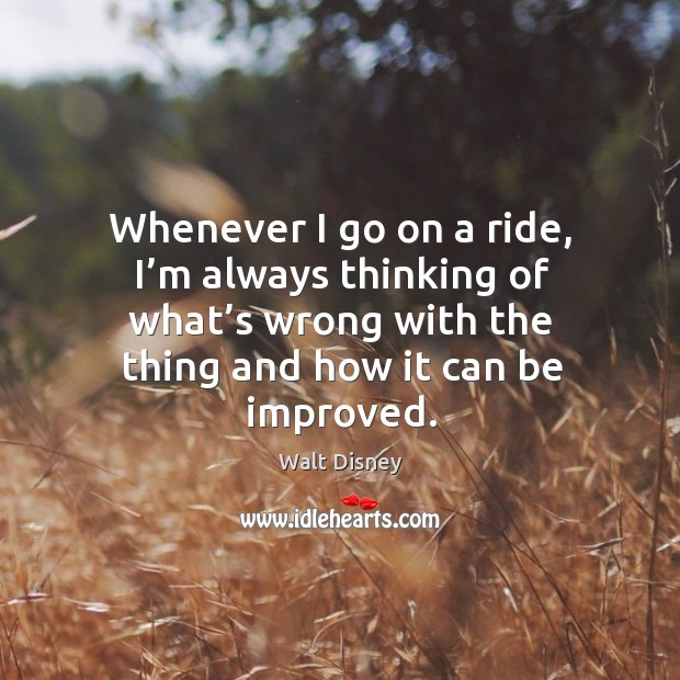 Whenever I go on a ride, I’m always thinking of what’s wrong with the thing and how it can be improved. Image
