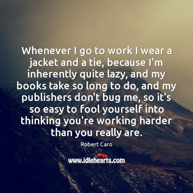 Whenever I go to work I wear a jacket and a tie, Robert Caro Picture Quote