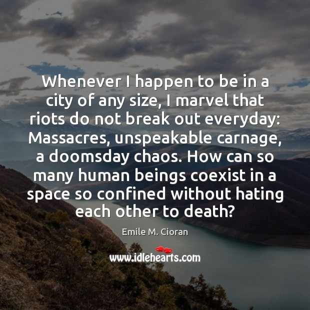 Whenever I happen to be in a city of any size, I Emile M. Cioran Picture Quote