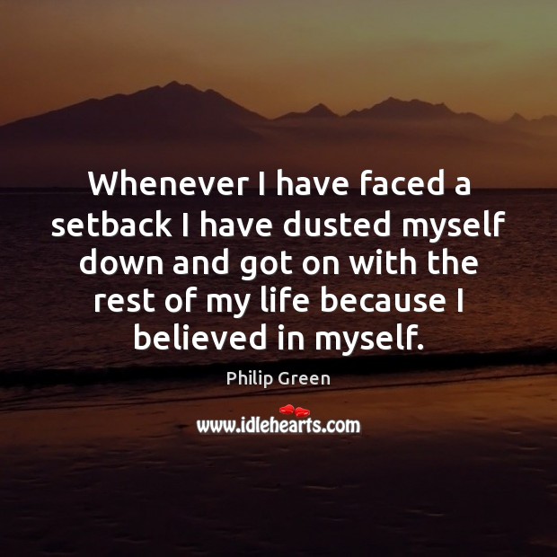 Whenever I have faced a setback I have dusted myself down and Philip Green Picture Quote