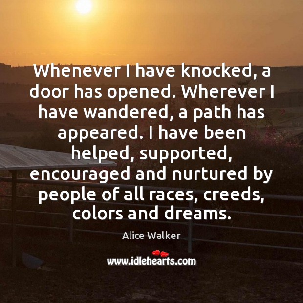 Whenever I have knocked, a door has opened. Wherever I have wandered, Alice Walker Picture Quote