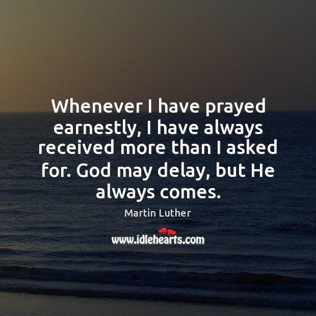 Whenever I have prayed earnestly, I have always received more than I Martin Luther Picture Quote