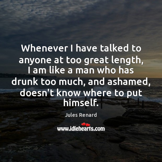 Whenever I have talked to anyone at too great length, I am Jules Renard Picture Quote