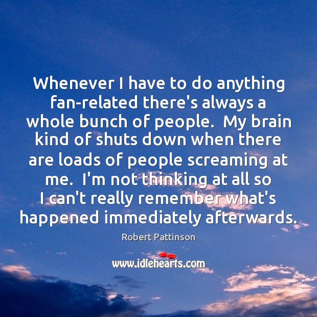 Whenever I have to do anything fan-related there’s always a whole bunch Robert Pattinson Picture Quote