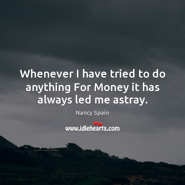 Whenever I have tried to do anything For Money it has always led me astray. Image