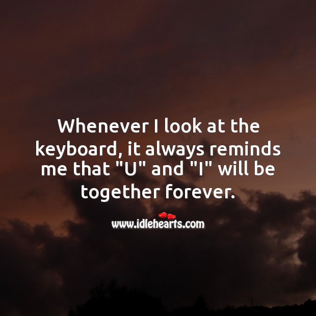 Whenever I look at the keyboard, it always reminds me Love Forever Quotes Image