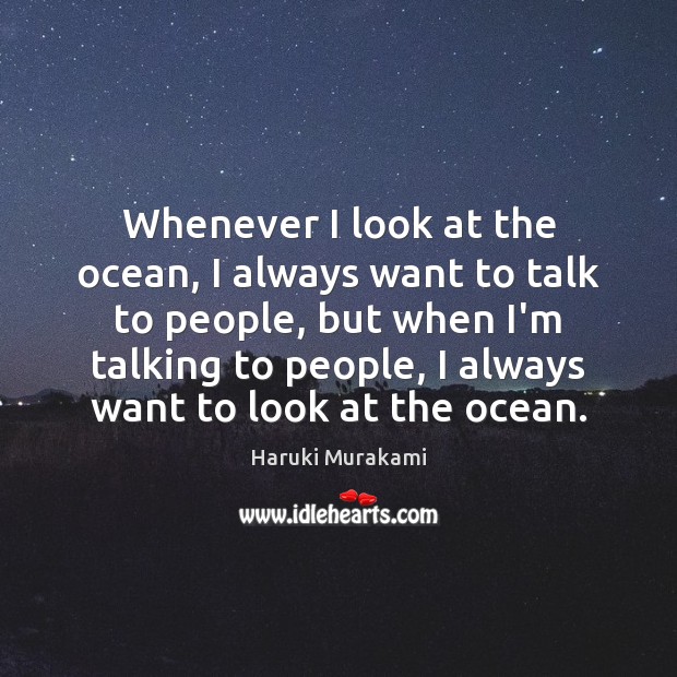 Whenever I look at the ocean, I always want to talk to Haruki Murakami Picture Quote
