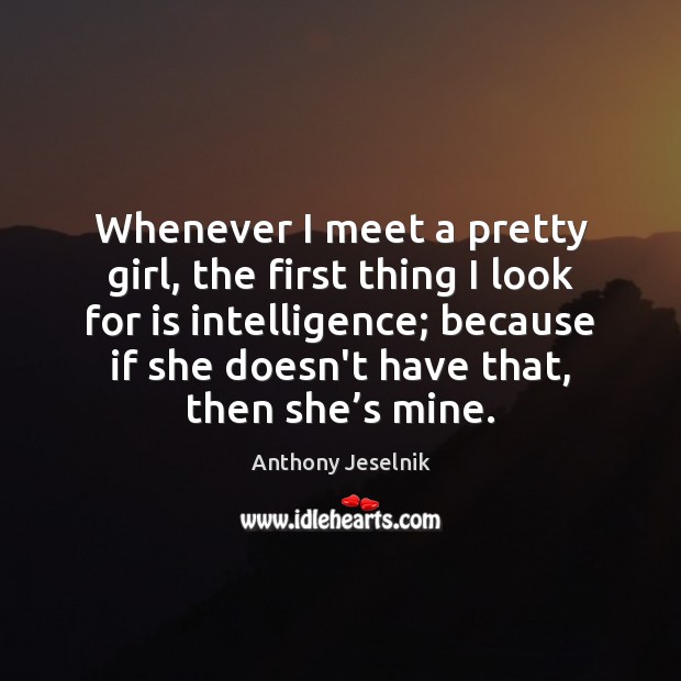 Whenever I meet a pretty girl, the first thing I look for Image