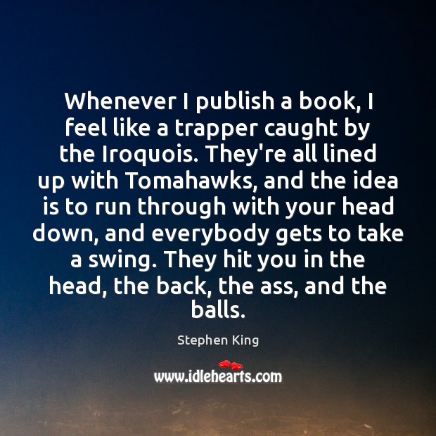 Whenever I publish a book, I feel like a trapper caught by Stephen King Picture Quote