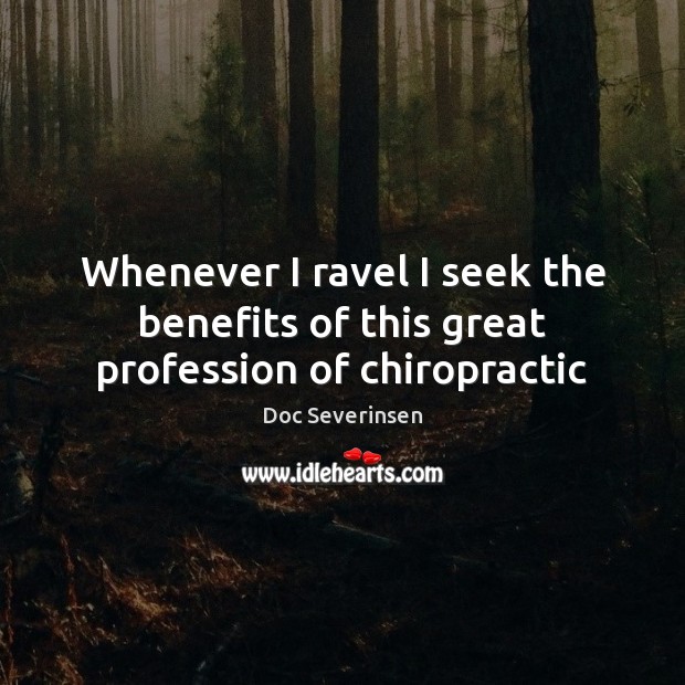 Whenever I ravel I seek the benefits of this great profession of chiropractic Doc Severinsen Picture Quote