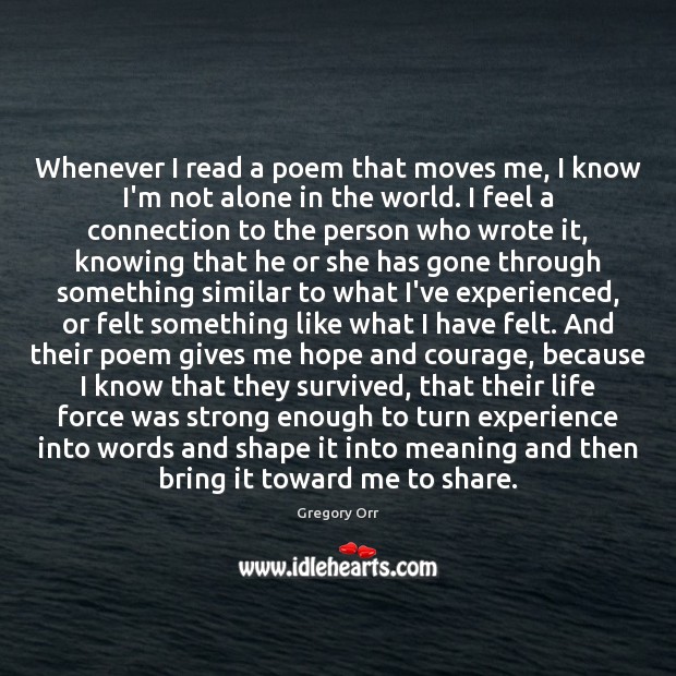 Whenever I read a poem that moves me, I know I’m not Gregory Orr Picture Quote