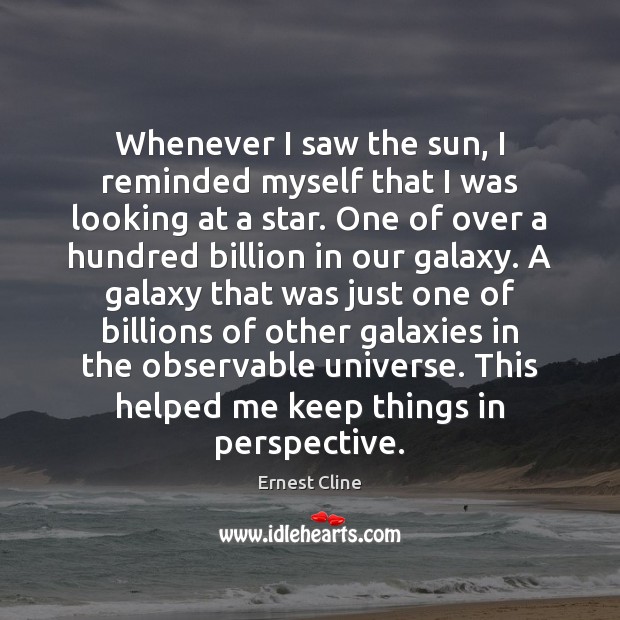 Whenever I saw the sun, I reminded myself that I was looking Ernest Cline Picture Quote