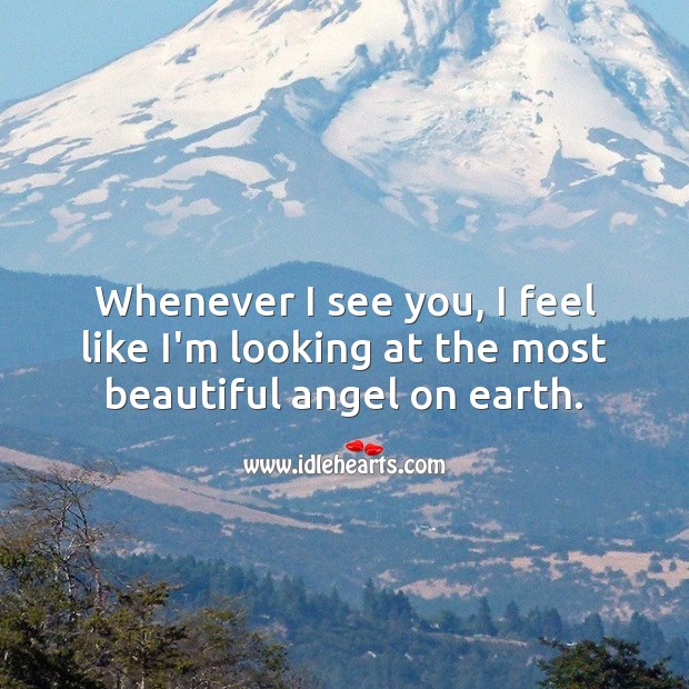 Whenever I see you, I feel like I’m looking at the most beautiful angel on earth. You’re Beautiful Quotes Image