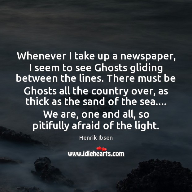 Whenever I take up a newspaper, I seem to see Ghosts gliding Henrik Ibsen Picture Quote