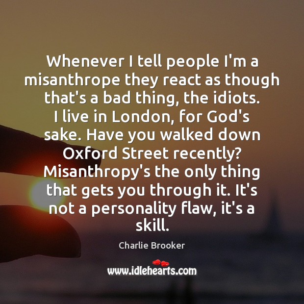 Whenever I tell people I’m a misanthrope they react as though that’s Charlie Brooker Picture Quote