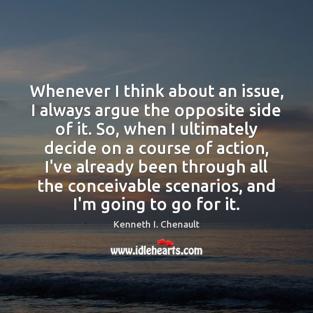 Whenever I think about an issue, I always argue the opposite side Kenneth I. Chenault Picture Quote