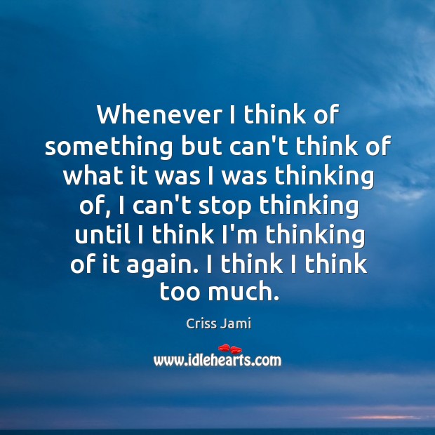 Whenever I think of something but can’t think of what it was Criss Jami Picture Quote