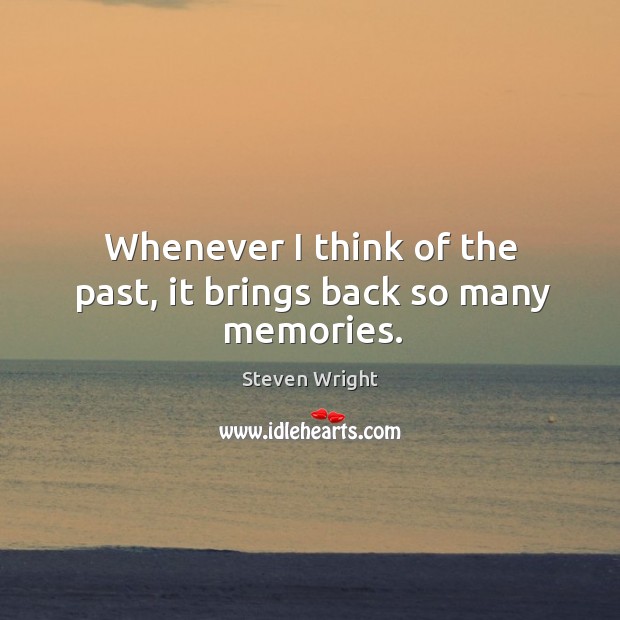 Whenever I think of the past, it brings back so many memories. Steven Wright Picture Quote