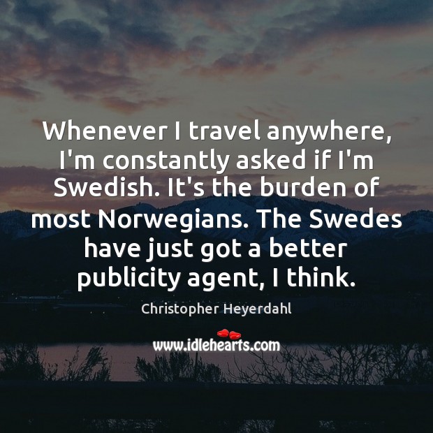Whenever I travel anywhere, I’m constantly asked if I’m Swedish. It’s the Christopher Heyerdahl Picture Quote