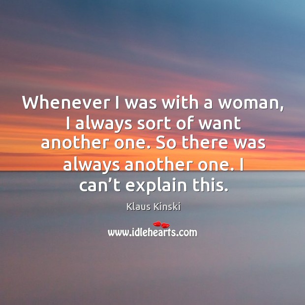 Whenever I was with a woman, I always sort of want another one. Image