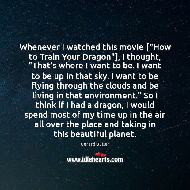 Whenever I watched this movie [“How to Train Your Dragon”], I thought, “ Gerard Butler Picture Quote